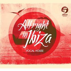 RULE 5 PRESENTS ALL RIGHT IN IBIZA - VOCAL HOUSE VOL.1