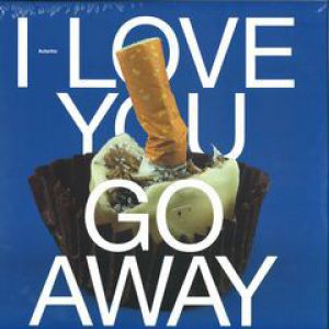 I LOVE YOU GO AWAY
