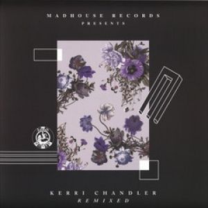 MADHOUSE PRES. KERRI CHANDLER REMIXED
