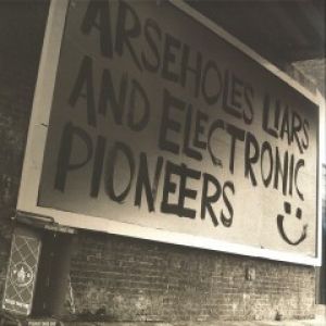 ARSEHOLES LIARS  AND ELECTRONIC PIONEERS 2XLP